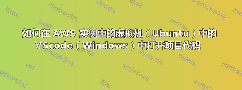 如何在 AWS 实例中的虚拟机（Ubuntu）中的 VScode（Windows）中打开项目代码 