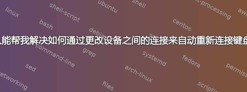 有人能帮我解决如何通过更改设备之间的连接来自动重新连接键盘吗