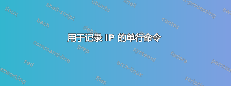 用于记录 IP 的单行命令