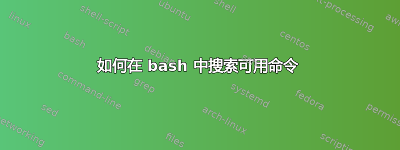 如何在 bash 中搜索可用命令