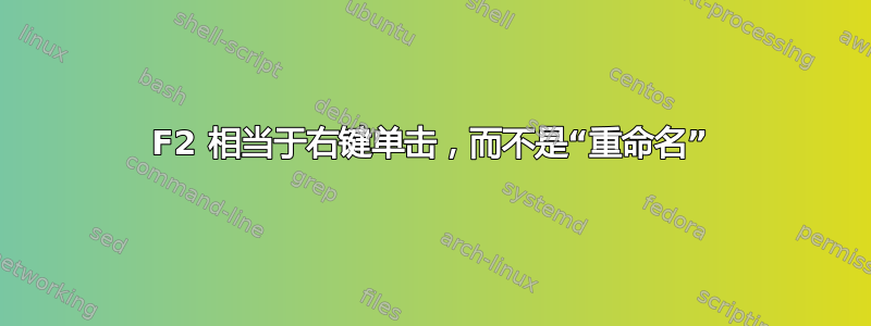 F2 相当于右键单击，而不是“重命名”