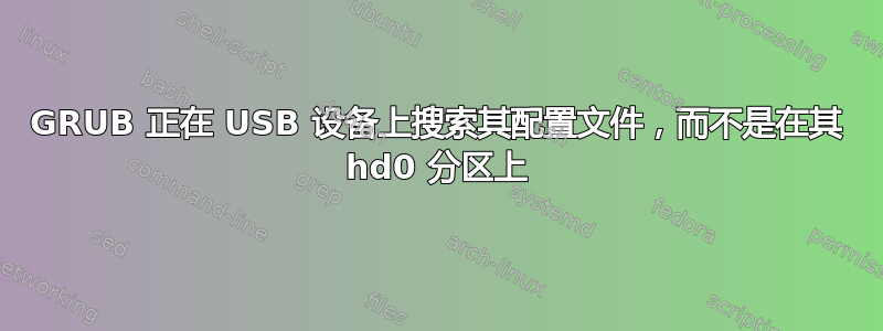 GRUB 正在 USB 设备上搜索其配置文件，而不是在其 hd0 分区上