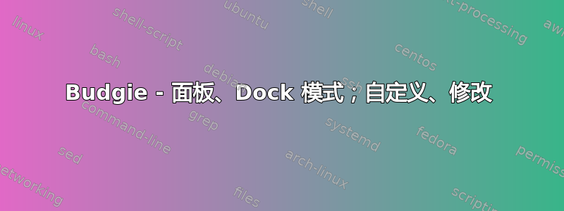 Budgie - 面板、Dock 模式；自定义、修改