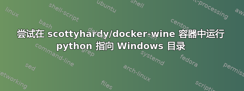 尝试在 scottyhardy/docker-wine 容器中运行 python 指向 Windows 目录