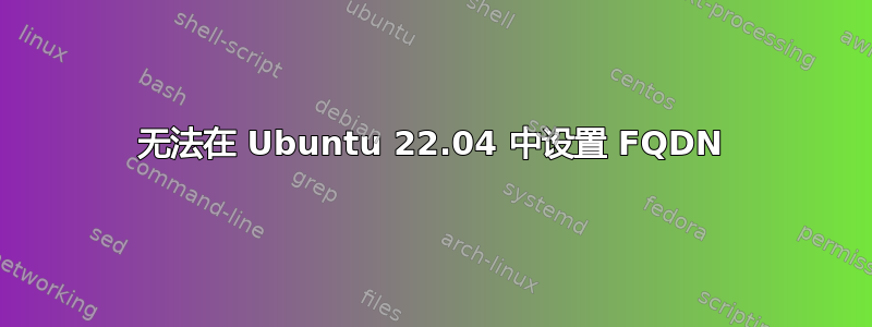 无法在 Ubuntu 22.04 中设置 FQDN