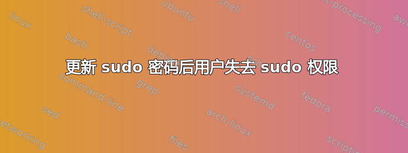 更新 sudo 密码后用户失去 sudo 权限