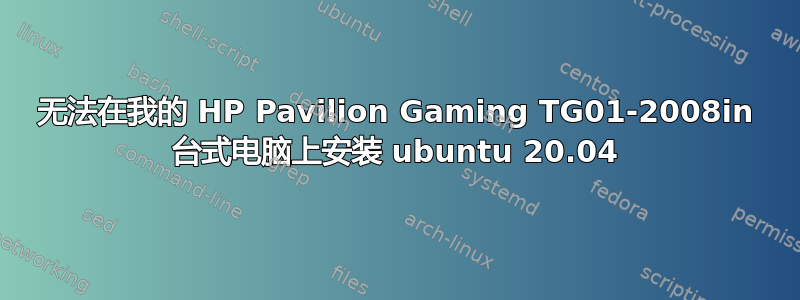 无法在我的 HP Pavilion Gaming TG01-2008in 台式电脑上安装 ubuntu 20.04