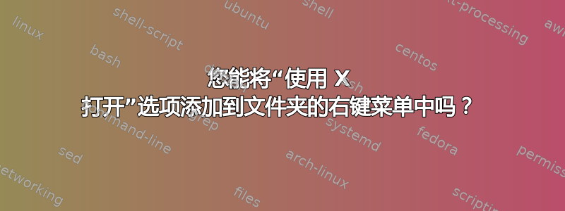 您能将“使用 X 打开”选项添加到文件夹的右键菜单中吗？