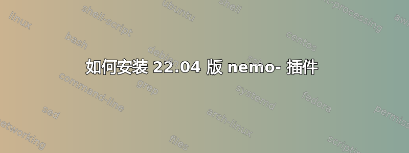 如何安装 22.04 版 nemo- 插件