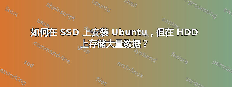 如何在 SSD 上安装 Ubuntu，但在 HDD 上存储大量数据？