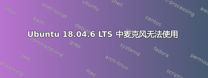 Ubuntu 18.04.6 LTS 中麦克风无法使用