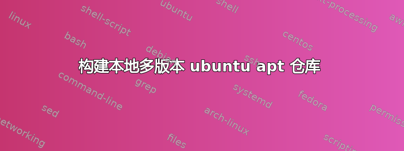 构建本地多版本 ubuntu apt 仓库