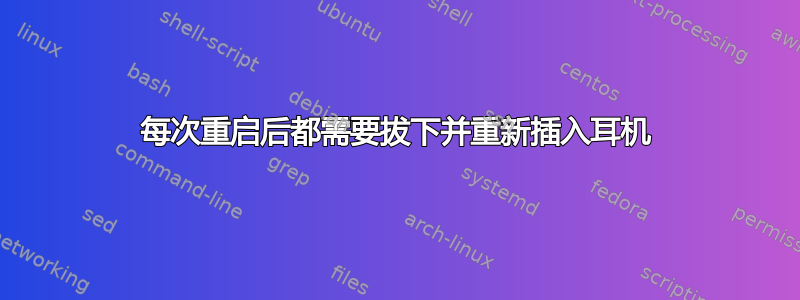 每次重启后都需要拔下并重新插入耳机