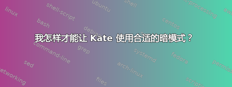 我怎样才能让 Kate 使用合适的暗模式？