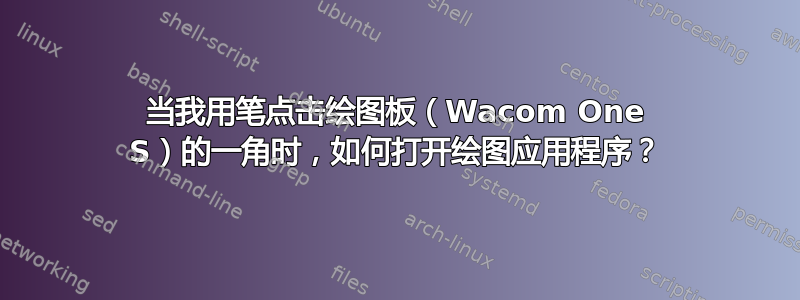 当我用笔点击绘图板（Wacom One S）的一角时，如何打开绘图应用程序？