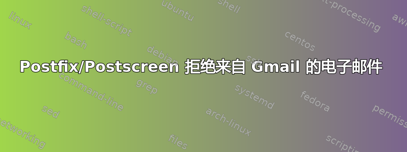 Postfix/Postscreen 拒绝来自 Gmail 的电子邮件