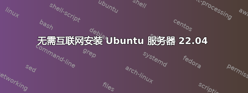 无需互联网安装 Ubuntu 服务器 22.04