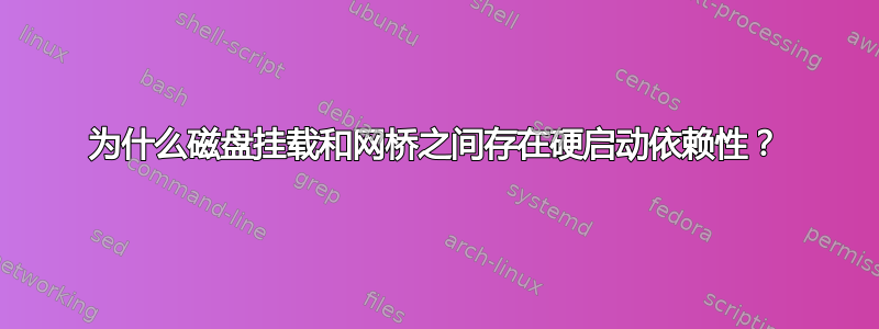 为什么磁盘挂载和网桥之间存在硬启动依赖性？