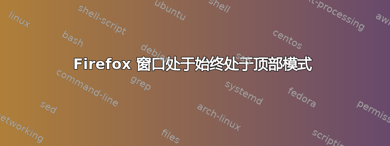 Firefox 窗口处于始终处于顶部模式