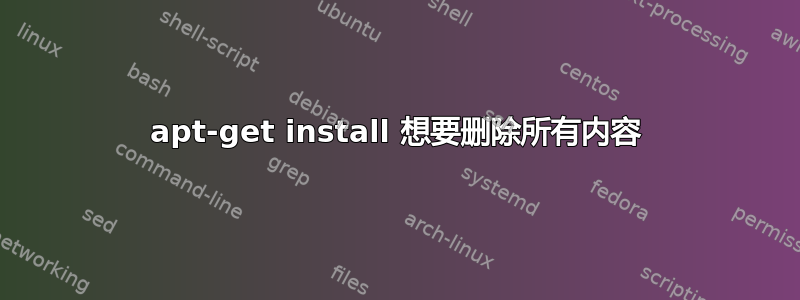 apt-get install 想要删除所有内容