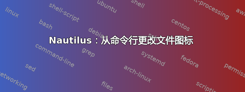 Nautilus：从命令行更改文件图标