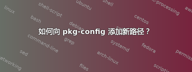 如何向 pkg-config 添加新路径？