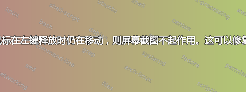 如果鼠标在左键释放时仍在移动，则屏幕截图不起作用。这可以修复吗？