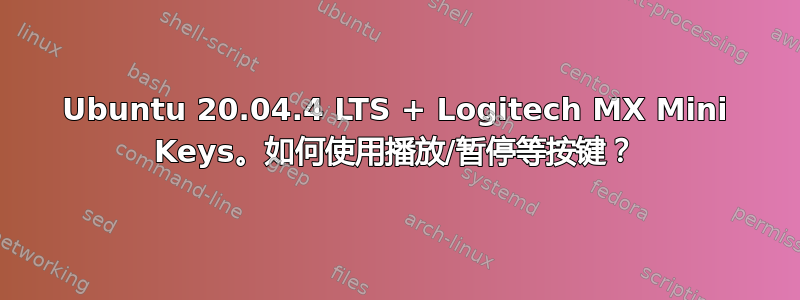 Ubuntu 20.04.4 LTS + Logitech MX Mini Keys。如何使用播放/暂停等按键？