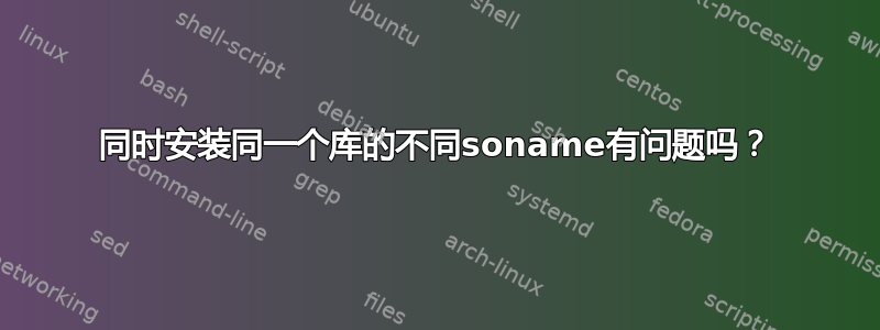 同时安装同一个库的不同soname有问题吗？