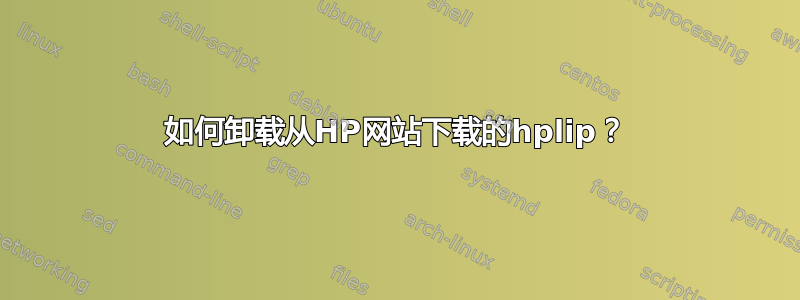 如何卸载从HP网站下载的hplip？