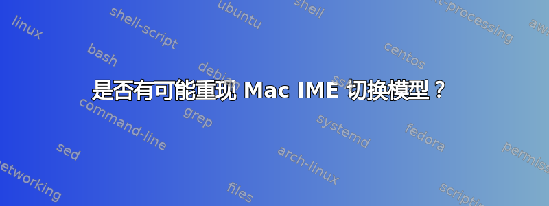 是否有可能重现 Mac IME 切换模型？