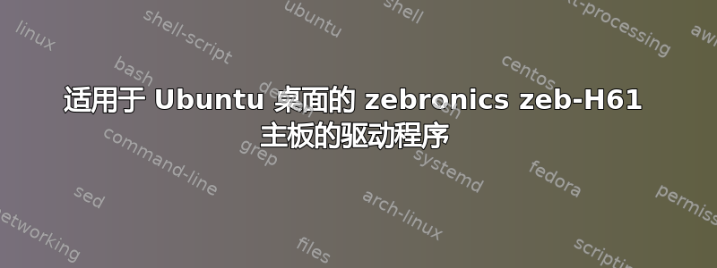 适用于 Ubuntu 桌面的 zebronics zeb-H61 主板的驱动程序