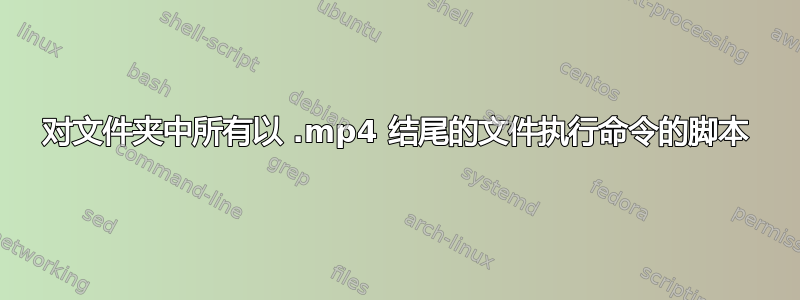 对文件夹中所有以 .mp4 结尾的文件执行命令的脚本