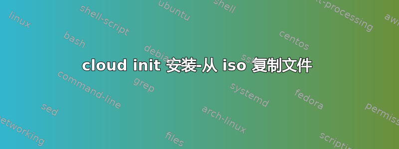 cloud init 安装-从 iso 复制文件