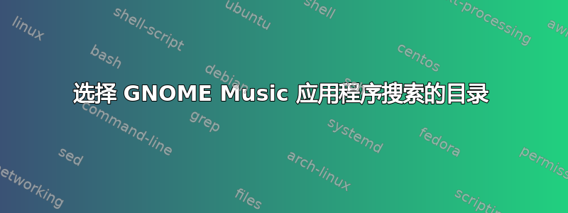 选择 GNOME Music 应用程序搜索的目录