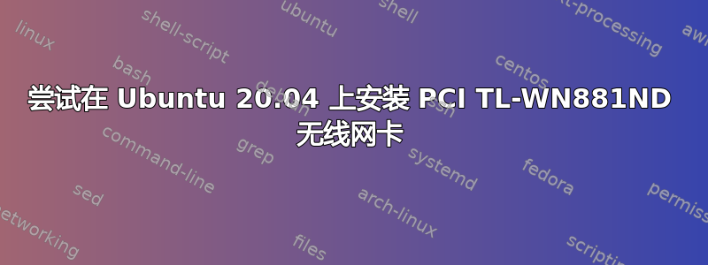 尝试在 Ubuntu 20.04 上安装 PCI TL-WN881ND 无线网卡