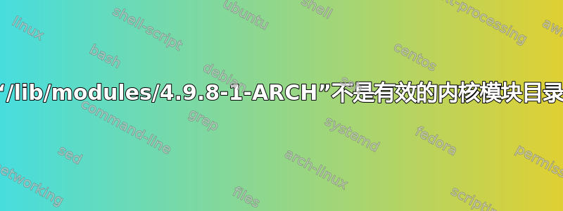 “/lib/modules/4.9.8-1-ARCH”不是有效的内核模块目录