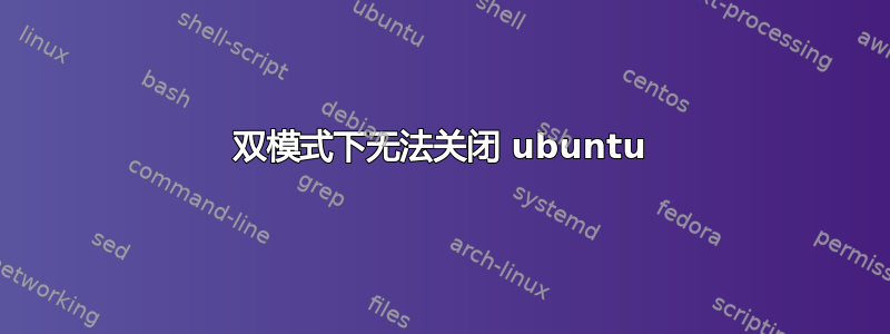 双模式下无法关闭 ubuntu