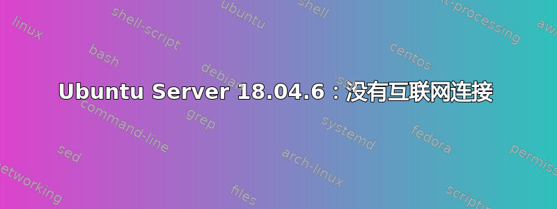 Ubuntu Server 18.04.6：没有互联网连接