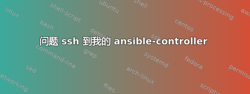 问题 ssh 到我的 ansible-controller