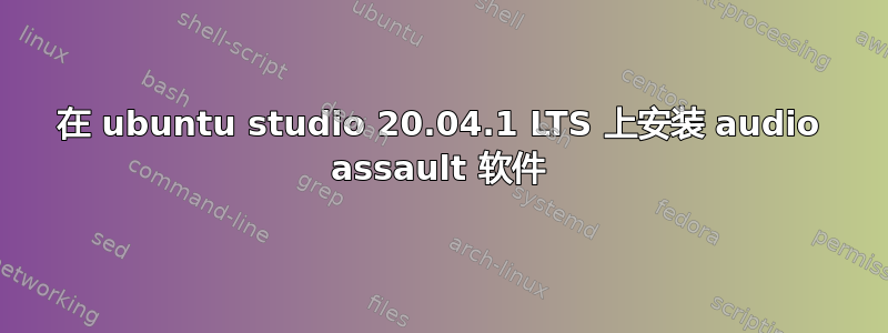 在 ubuntu studio 20.04.1 LTS 上安装 audio assault 软件