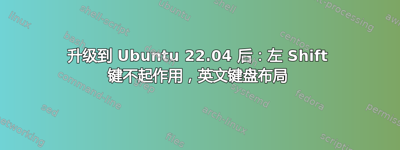 升级到 Ubuntu 22.04 后：左 Shift 键不起作用，英文键盘布局