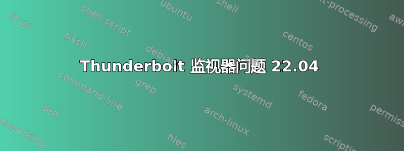 Thunderbolt 监视器问题 22.04