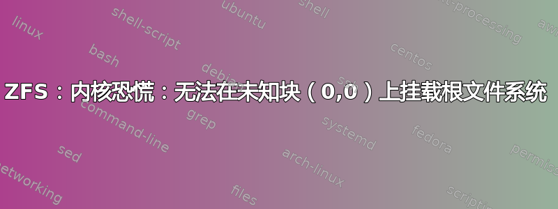 ZFS：内核恐慌：无法在未知块（0,0）上挂载根文件系统