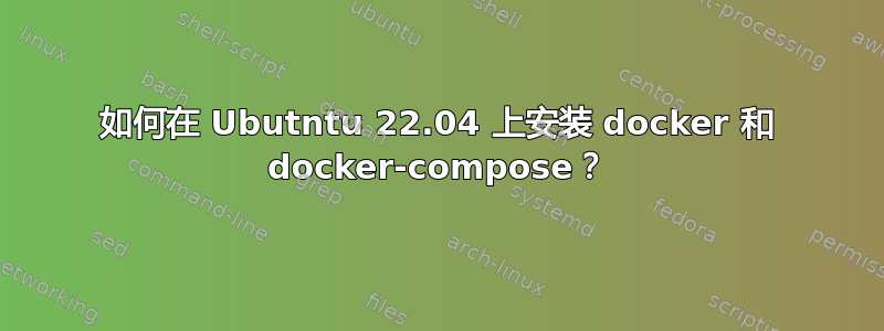 如何在 Ubutntu 22.04 上安装 docker 和 docker-compose？