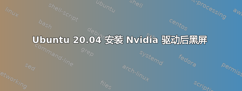 Ubuntu 20.04 安装 Nvidia 驱动后黑屏