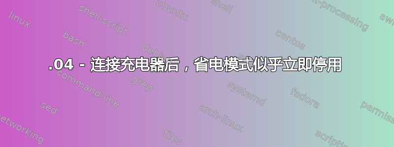 22.04 - 连接充电器后，省电模式似乎立即停用