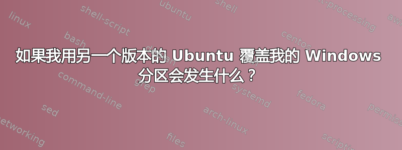 如果我用另一个版本的 Ubuntu 覆盖我的 Windows 分区会发生什么？