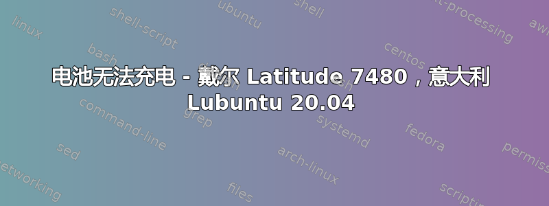 电池无法充电 - 戴尔 Latitude 7480，意大利 Lubuntu 20.04