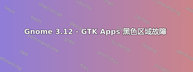 Gnome 3.12 - GTK Apps 黑色区域故障